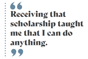 Graphic quote: "Receiving that scholarship taught me that I can do anything"